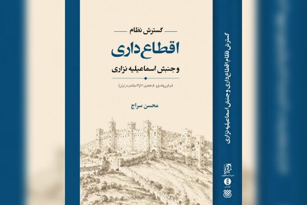 کتاب «گسترش نظام اَقطاع‌داری و جنبش اسماعیلیه نزاری» منتشر شد